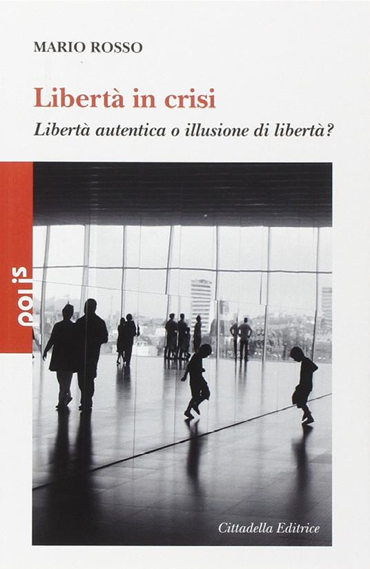 Libertà in crisi. Libertà autentica o illusione di libertà? - Mario Rosso - copertina