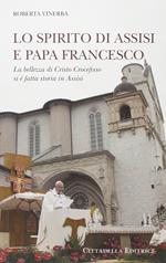 Lo spirito di Assisi e papa Francesco. La bellezza di Cristo Crocefisso si è fatta storia in Assisi