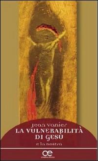 La vulnerabilità di Gesù e la nostra - Jean Vanier - copertina