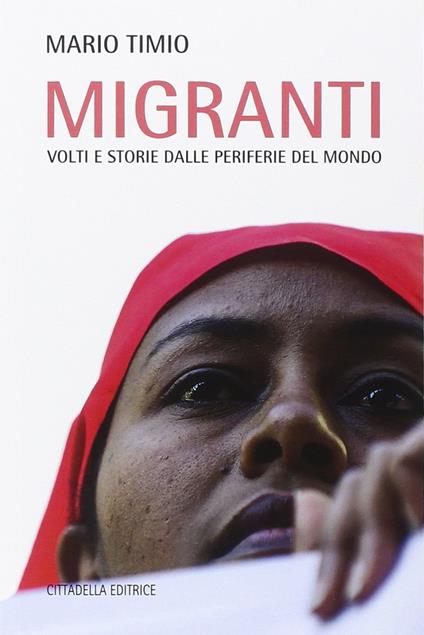 Migranti. Volti e storie dalle periferie del mondo - Mario Timio - copertina
