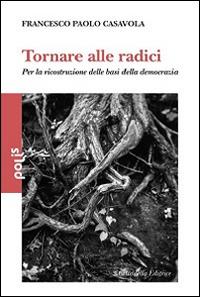 Tornare alle radici. Per la ricostruzione delle basi della democrazia - Francesco P. Casavola - copertina