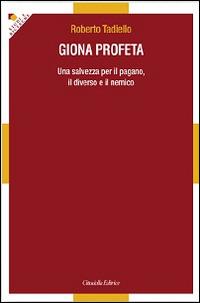 Giona profeta. Una salvezza per il pagano, il diverso e il nemico - Roberto Tadiello - copertina