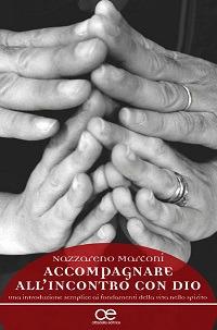 Accompagnare all'incontro con Dio. Una introduizone semplice ai fondamenti della vita nello spirito - Nazzareno Marconi - copertina