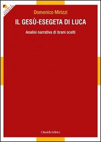 Il Gesù-esegeta di Luca. Analisi narrativa di brani scelti - Domenico Mirizzi - copertina