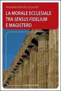 La morale ecclesiale tra «sensum fidelium» e Magistero - copertina