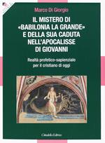 Il Mistero di «Babilonia la grande» e della sua caduta nell'Apocalisse di Giovanni. Realtà profetico-sapienzale per il cristiano di oggi