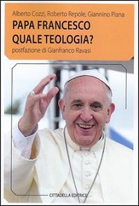 Papa Francesco quale teologia? - Alberto Cozzi,Roberto Repole,Giannino Piana - copertina