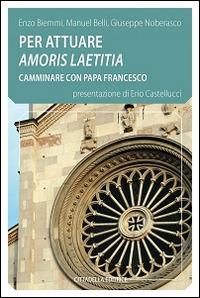 Per attuare amoris laetitia camminare con papa Francesco - Enzo Biemmi,Manuel Belli,Giuseppe Noberasco - copertina