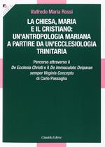 La Chiesa, Maria e il cristiano: un'antropologia mariana a partire da un'ecclesiologia trinitaria. Percorso attraverso il De Ecclesia Christi e il De Immaculato Deiparae semper Virginis Conceptu di Carlo Passaglia 