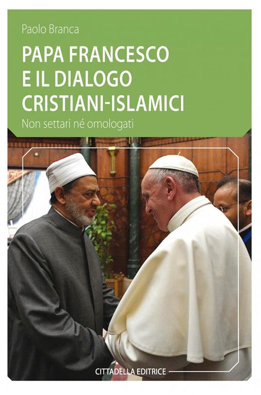 Papa Francesco e il dialogo cristiani-islamici. Non settari né omologati - Paolo Branca - copertina