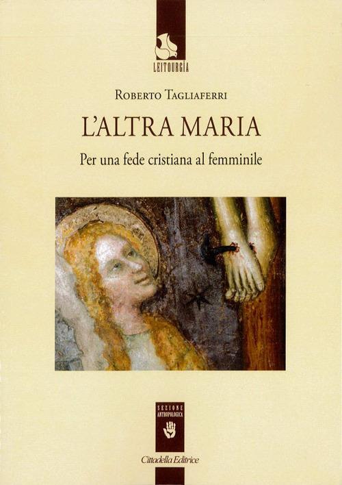 L' altra Maria. Per una fede cristiana al femminile - Roberto Tagliaferri - copertina