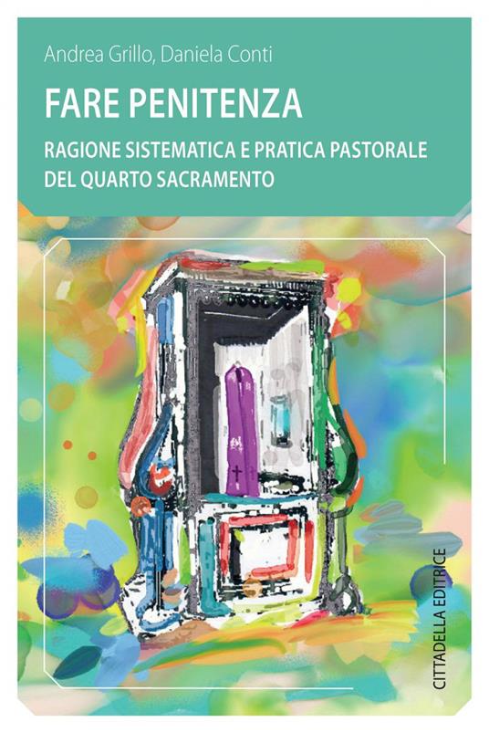 Fare penitenza. Ragione sistematica e pratica pastorale del quarto sacramento - Andrea Grillo,Daniela Conti - copertina