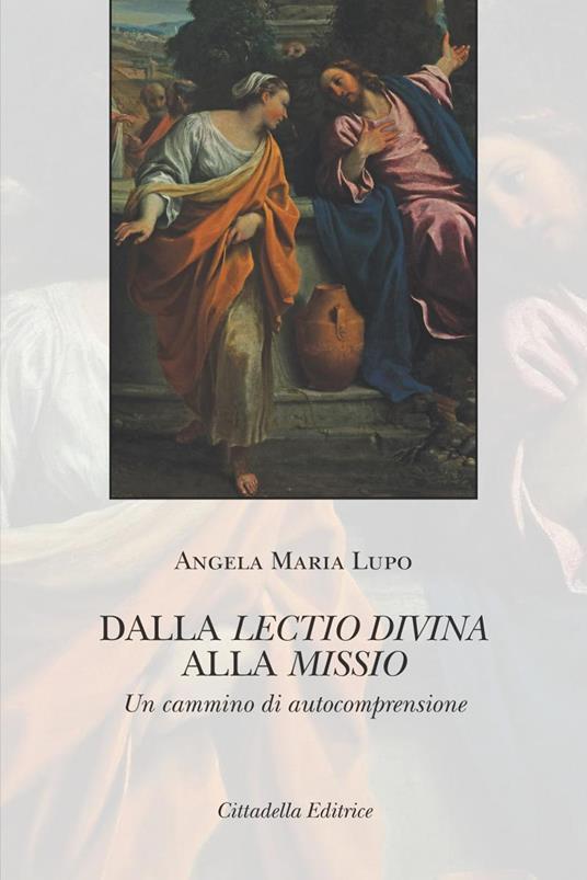 Dalla lectio divina alla missio. Un cammino di autocomprensione - Angela Maria Lupo - copertina