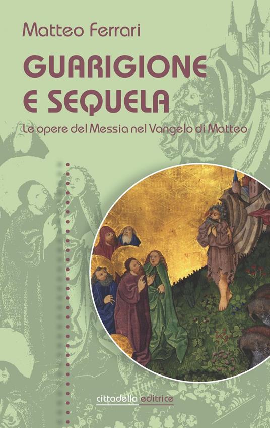 Guarigione e sequela. Le opere del Messia nel Vangelo di Matteo - Matteo Ferrari - copertina