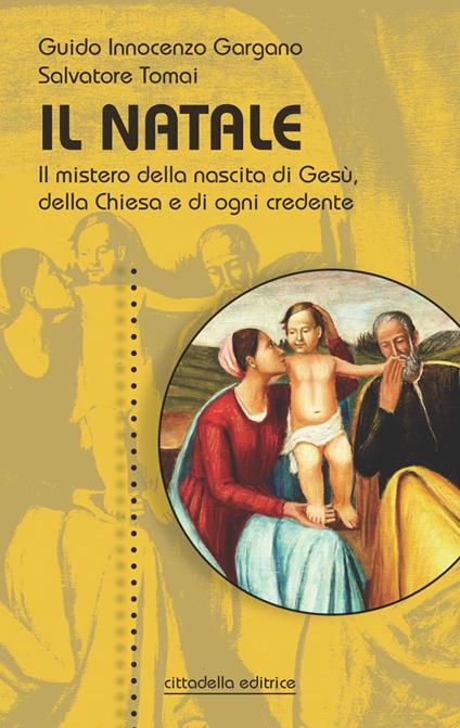 Il Natale. Il mistero della nascita di Gesù, della Chiesa e di ogni credente - Guido Innocenzo Gargano,Salvatore Tomai - copertina