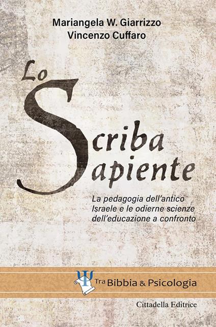 Lo scriba sapiente. La pedagogia dell'antico Israele e le odierne scienze dell'educazione a confronto - Mariangela W. Giarrizzo,Vincenzo Cuffaro - copertina