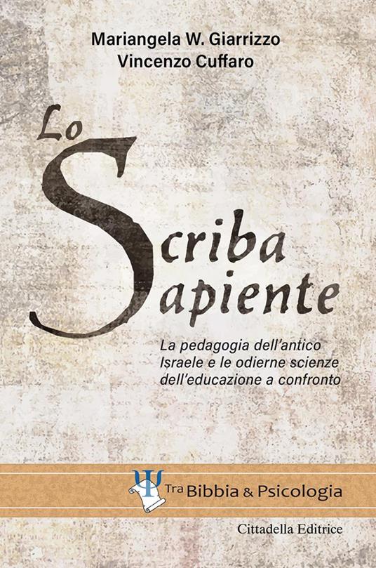 Lo scriba sapiente. La pedagogia dell'antico Israele e le odierne scienze dell'educazione a confronto - Mariangela W. Giarrizzo,Vincenzo Cuffaro - copertina