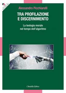 Tra profilazione e discernimento. La teologia morale nel tempo dell'algoritmo