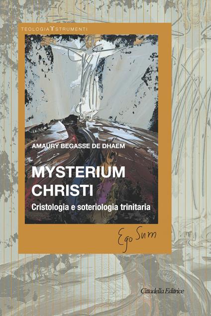 Mysterium Christi. Cristologia e soteriologia trinitaria - Amaury Begasse de Dhaem - copertina