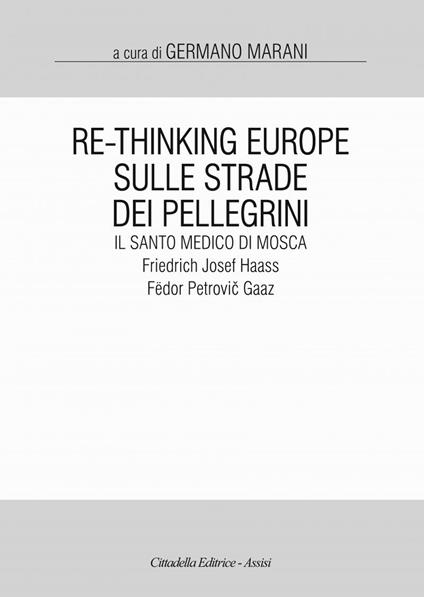 Re-Thinking Europe. Sulle strade dei pellegrini il santo medico di Mosca: Friedrich Josef Haass / Fëdor Petrovic Gaaz - copertina