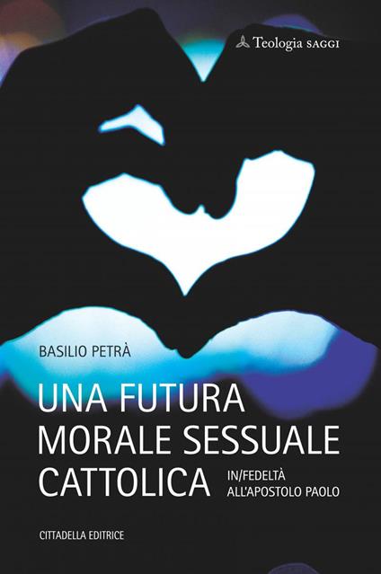 Una futura morale sessuale cattolica. In/fedeltà all'apostolo Paolo - Basilio Petrà - copertina