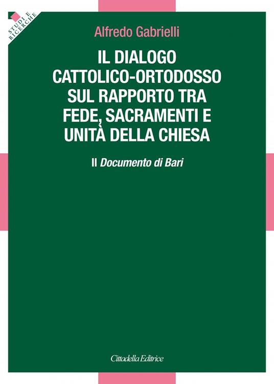 Il dialogo cattolico-ortodosso sul rapporto tra fede, sacramenti e unità della Chiesa. Il documento di Bari - Alfredo Gabrielli - copertina
