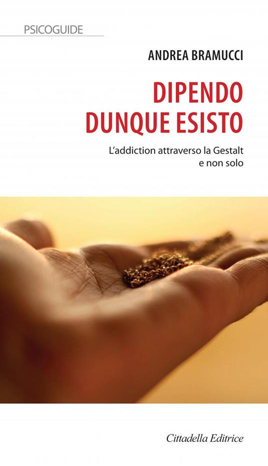 Dipendo dunque esisto. L'addiction attraverso la Gestalt e non solo - Andrea Bramucci - copertina