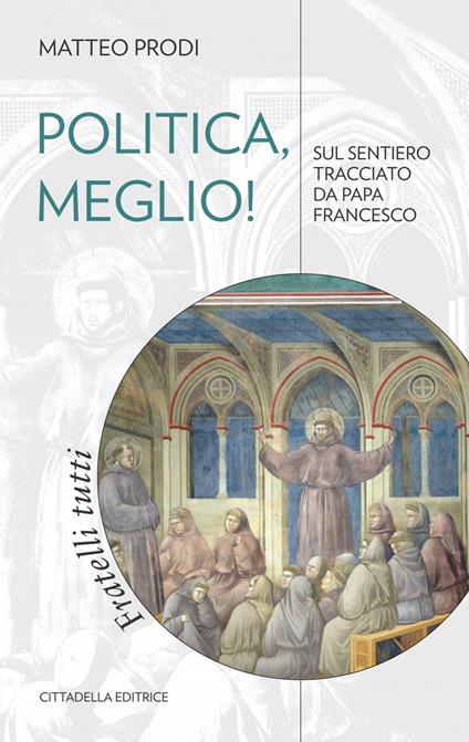 Politica, meglio! Sul sentiero tracciato da papa Francesco - Matteo Prodi - copertina
