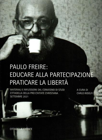 Paulo Freire: educare alla partecipazione, praticare la libertà. Materiali e riflessioni dal convegno di studi. Assisi, Cittadella della Pro Civitate Christiana, settembre 2021 - Paulo Freire - copertina