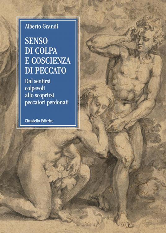 Senso di colpa e coscienza di peccato. Dal sentirsi colpevoli allo scoprirsi peccatori perdonati - Alberto Grandi - copertina