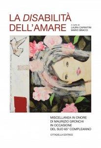La disabilità dell'amore. Miscellanea in onore di Maurizio Gronchi in occasione del suo 65° compleanno - copertina