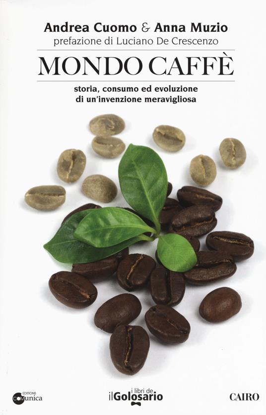 Mondo caffé. Storia, consumo ed evoluzione di un'invenzione meravigliosa - Andrea Cuomo,Anna Muzio - copertina
