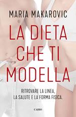 La dieta che ti modella. Ritrovare la linea, la salute e la forma fisica