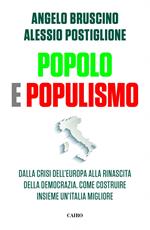 Popolo e populismo. Dalla crisi dell'Europa alla rinascita della democrazia. Come ricostruire insieme un'Italia migliore
