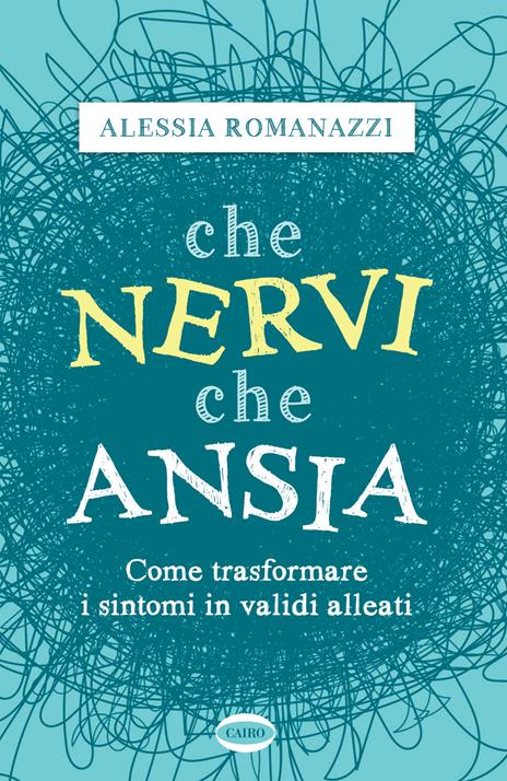 Che nervi, che ansia. Come trasformare i sintomi in validi alleati - Alessia Romanazzi - copertina