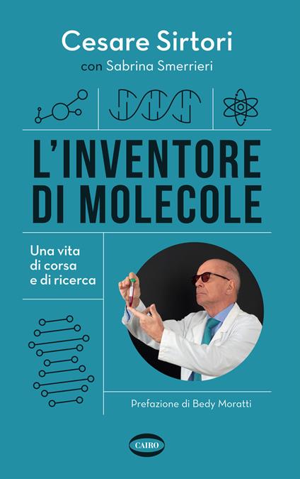 L'inventore di molecole. Una vita di corsa e di ricerca - Cesare Sirtori,Sabrina Smerrieri - copertina