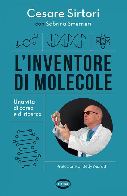 L' inventore di molecole. Una vita di corsa e di ricerca - Cesare Sirtori,Sabrina Smerrieri - ebook