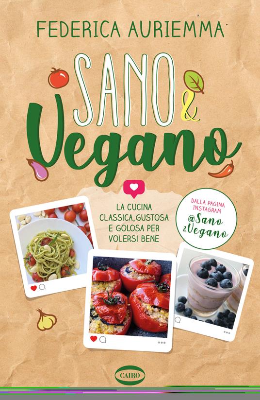 Sano & vegano. La cucina classica, gustosa e golosa per volersi bene - Federica Auriemma - copertina