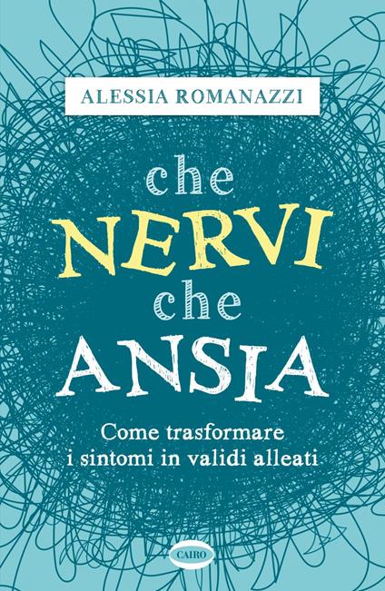Che nervi, che ansia. Come trasformare i sintomi in validi alleati - Alessia Romanazzi - ebook