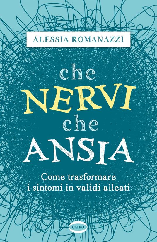 Che nervi, che ansia. Come trasformare i sintomi in validi alleati - Alessia Romanazzi - ebook