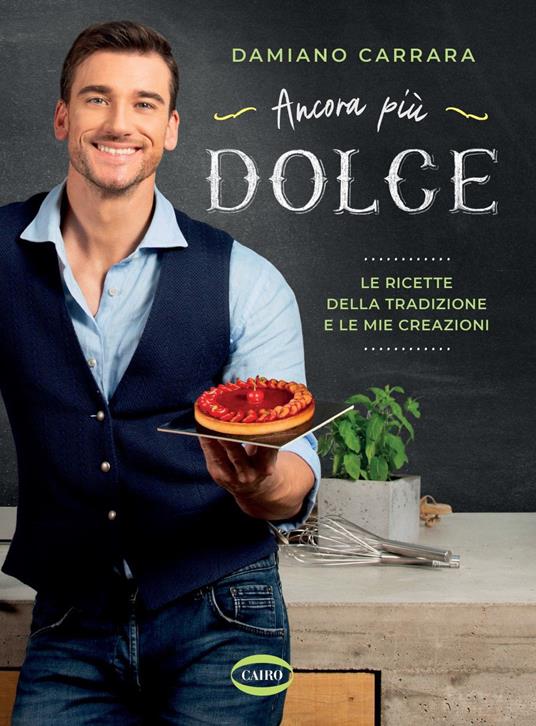 Ancora più dolce. Le ricette della tradizione e le mie creazioni. Ediz. illustrata - Damiano Carrara - copertina