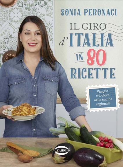 Il giro d'Italia in 80 ricette. Viaggio tricolore nella cucina regionale. Ediz. a colori - Sonia Peronaci - copertina