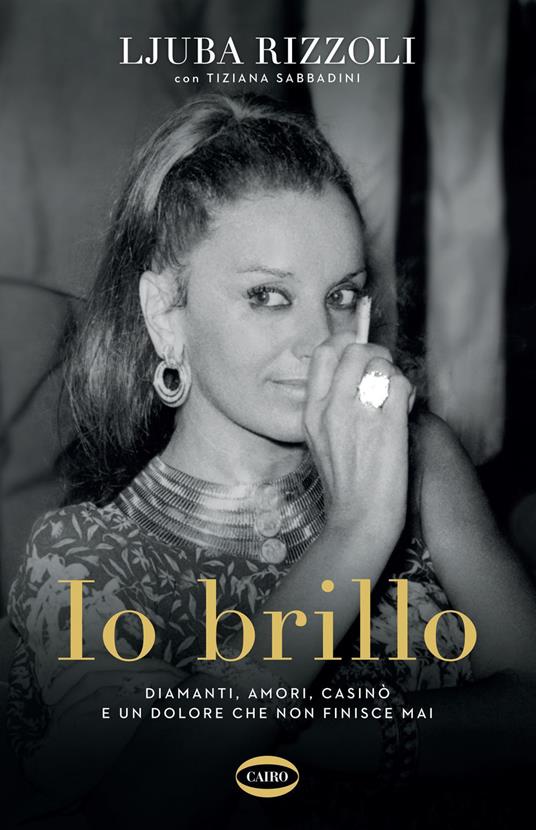 Io brillo. Diamanti, amori, casinò e un dolore che non finisce mai - Ljuba Rizzoli,Tiziana Sabbadini - ebook