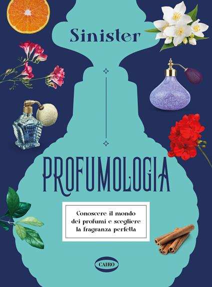 Profumologia. Conoscere il mondo dei profumi e scegliere la fragranza perfetta - Sinister - copertina