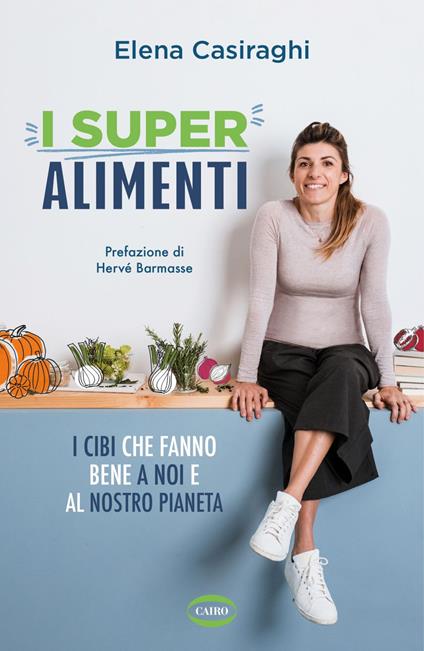 I superalimenti. I cibi che fanno bene a noi e al nostro pianeta - Elena Casiraghi - ebook
