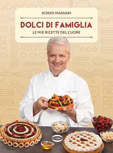 Libro Dolci di famiglia. Le mie ricette del cuore Iginio Massari