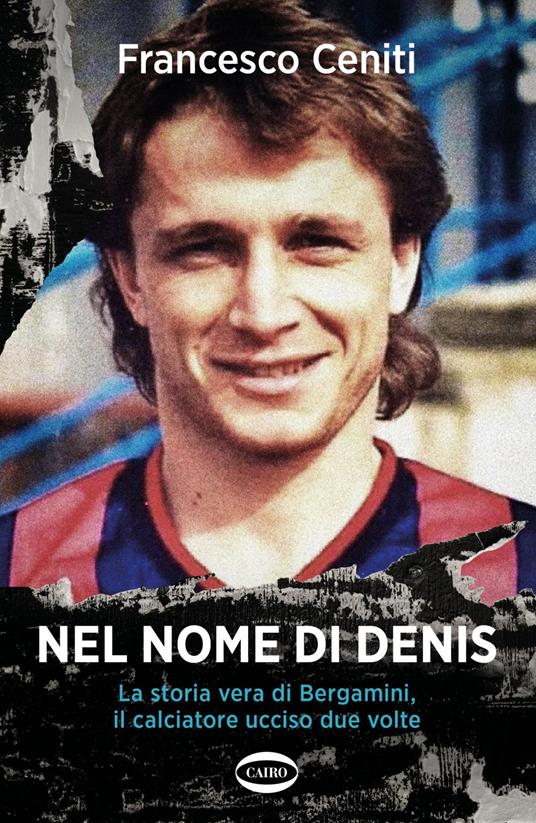 Nel nome di Denis. La storia vera di Bergamini, il calciatore ucciso due volte - Francesco Ceniti - ebook