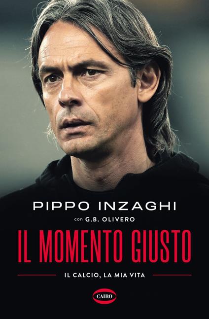 Il momento giusto. Il calcio, la mia vita - Filippo Inzaghi,G. B. Olivero - ebook