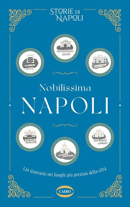 Nobilissima Napoli. Un itinerario nei luoghi più preziosi della città - Storie di Napoli - ebook