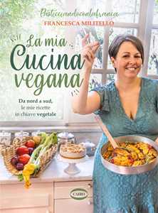 Libro La mia cucina vegana. Da nord a sud, le mie ricette in chiave vegetale Francesca Militello